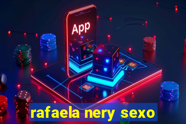 rafaela nery sexo
